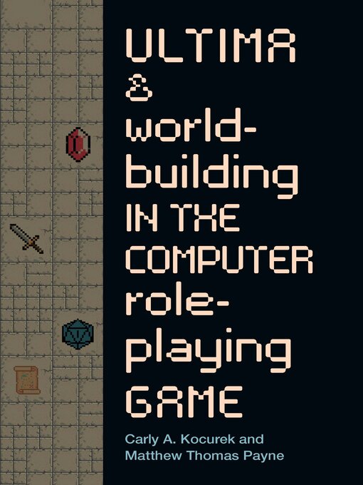 Title details for Ultima and Worldbuilding in the Computer Role-Playing Game by Carly A. Kocurek - Available